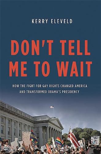 Cover image for Don't Tell Me to Wait: How the Fight for Gay Rights Changed America and Transformed Obama's Presidency