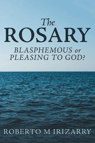 Cover image for The Rosary: Blasphemous or Pleasing to God?