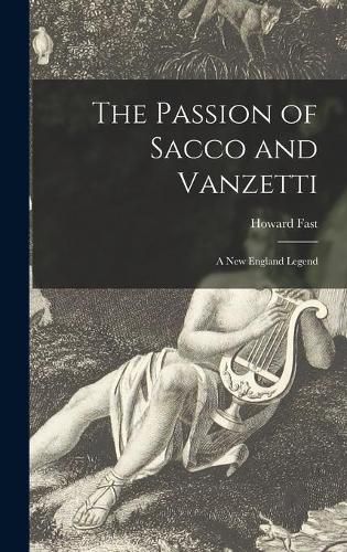 Cover image for The Passion of Sacco and Vanzetti: a New England Legend