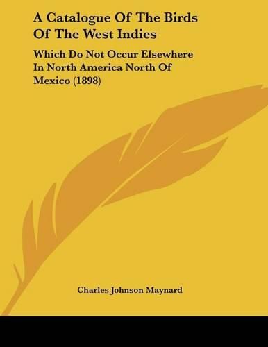 A Catalogue of the Birds of the West Indies: Which Do Not Occur Elsewhere in North America North of Mexico (1898)