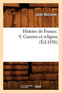 Cover image for Histoire de France. 9, Guerres Et Religion (Ed.1856)