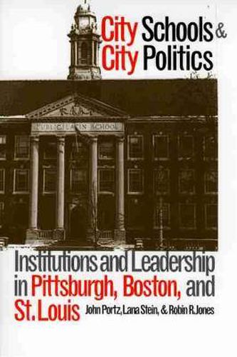 City Schools and City Politics: Institutions and Leadership in Pittsburgh, Boston and St.Louis