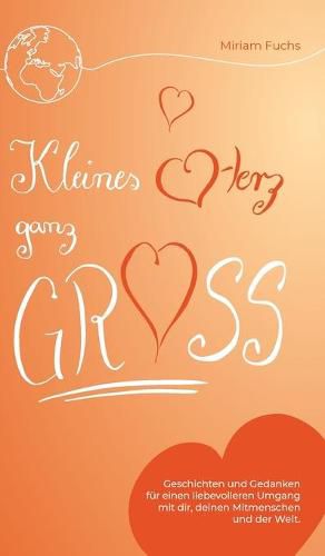 Cover image for Kleines Herz ganz gross: Geschichten und Gedanken fur einen liebevolleren Umgang mit dir, deinen Mitmenschen und der Welt