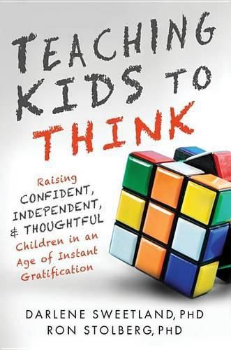 Cover image for Teaching Kids to Think: Raising Confident, Independent, & Thoughtful Children in an Age of Instant Gratification