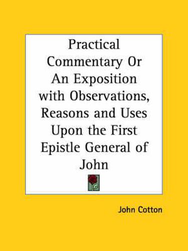 Cover image for Practical Commentary or an Exposition with Observations, Reasons and Uses upon the First Epistle General of John (1654)