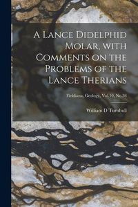 Cover image for A Lance Didelphid Molar, With Comments on the Problems of the Lance Therians; Fieldiana, Geology, Vol.10, No.36