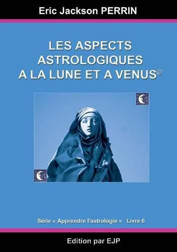 Cover image for Astrologie livre 6: Les aspects astrologiques a la Lune et a Venus