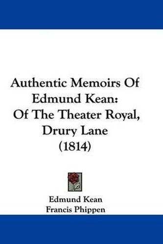 Cover image for Authentic Memoirs of Edmund Kean: Of the Theater Royal, Drury Lane (1814)