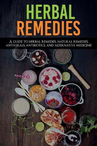 Cover image for Herbal Remedies: A Guide to Herbal Remedies, Natural Remedies, Antivirals, Antibiotics and Alternative Medicine!