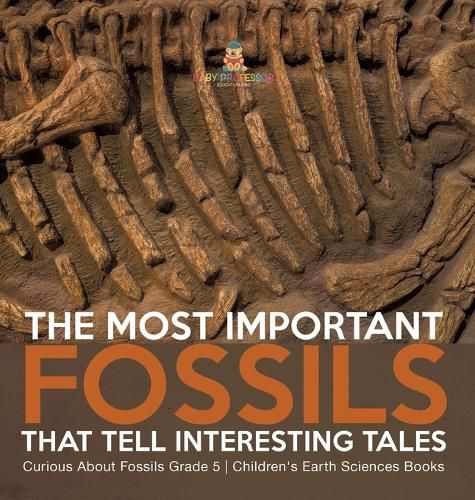 Cover image for The Most Important Fossils That Tell Interesting Tales Curious About Fossils Grade 5 Children's Earth Sciences Books