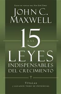 Cover image for Las 15 Leyes Indispensables del Crecimiento: Vivalas Y Alcance Su Potencial