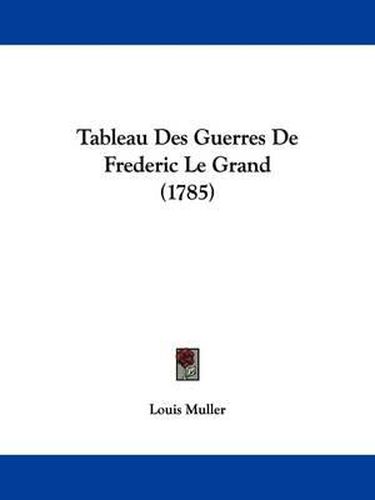 Cover image for Tableau Des Guerres de Frederic Le Grand (1785)