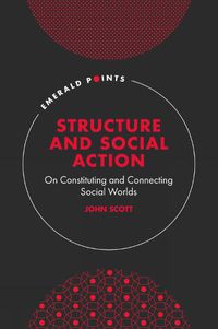 Cover image for Structure and Social Action: On Constituting and Connecting Social Worlds