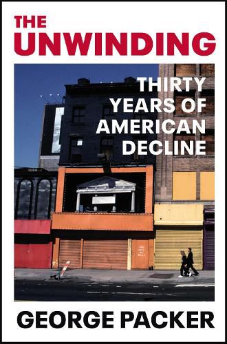 Cover image for The Unwinding: Thirty Years of American Decline