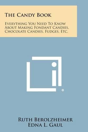 Cover image for The Candy Book: Everything You Need to Know about Making Fondant Candies, Chocolate Candies, Fudges, Etc.