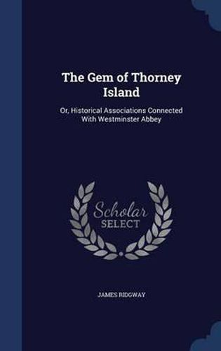 Cover image for The Gem of Thorney Island: Or, Historical Associations Connected with Westminster Abbey