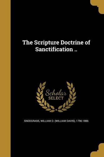 The Scripture Doctrine of Sanctification ..