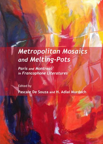 Cover image for Metropolitan Mosaics and Melting-Pots: Paris and Montreal in Francophone Literatures