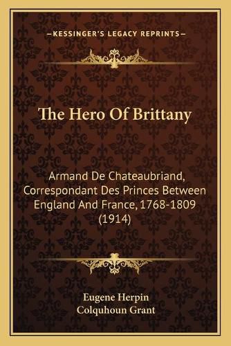 The Hero of Brittany: Armand de Chateaubriand, Correspondant Des Princes Between England and France, 1768-1809 (1914)