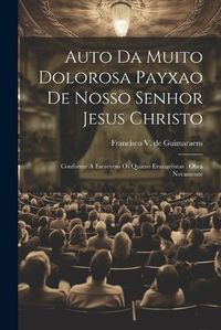 Cover image for Auto Da Muito Dolorosa Payxao De Nosso Senhor Jesus Christo