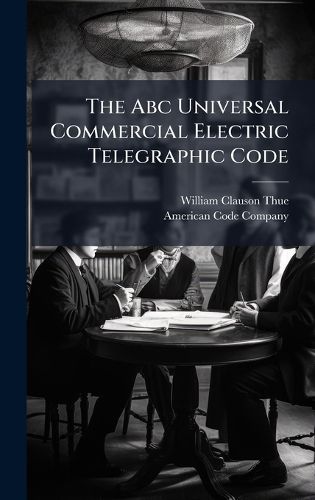 Cover image for The Abc Universal Commercial Electric Telegraphic Code