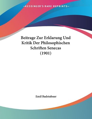 Cover image for Beitrage Zur Erklarung Und Kritik Der Philosophischen Schriften Senecas (1901)
