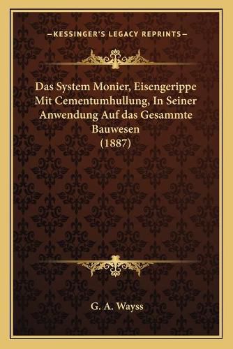 Cover image for Das System Monier, Eisengerippe Mit Cementumhullung, in Seiner Anwendung Auf Das Gesammte Bauwesen (1887)