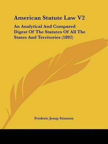 American Statute Law V2: An Analytical and Compared Digest of the Statutes of All the States and Territories (1892)