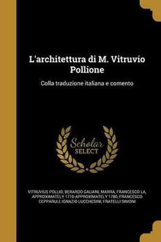 L'Architettura Di M. Vitruvio Pollione: Colla Traduzione Italiana E Comento