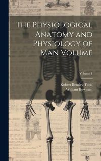 Cover image for The Physiological Anatomy and Physiology of man Volume; Volume 1