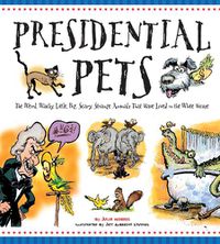 Cover image for Presidential Pets: The Weird, Wacky, Little, Big, Scary, Strange Animals That Have Lived In The White House
