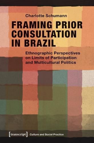 Cover image for Framing Prior Consultation in Brazil - Ethnographic Perspectives on Limits of Participation and Multicultural Politics