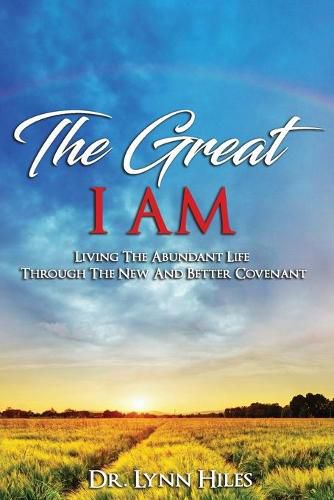 Cover image for The Great I AM: Living The Abundant Life Through The New And Better Covenant
