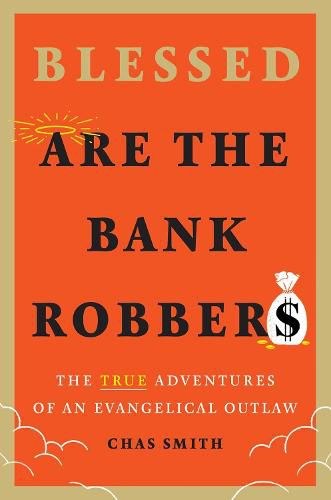 Cover image for Blessed Are the Bank Robbers: The True Adventures of an Evangelical Outlaw