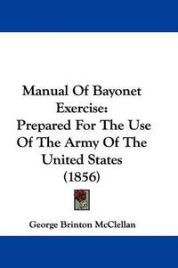 Cover image for Manual Of Bayonet Exercise: Prepared For The Use Of The Army Of The United States (1856)