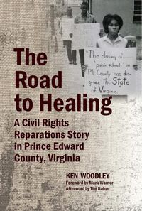 Cover image for The Road to Healing: A Civil Rights Reparations Story in Prince Edward County, Virginia