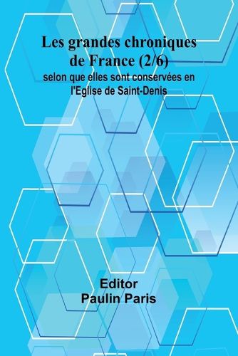 Les grandes chroniques de France (2/6); selon que elles sont conservees en l'Eglise de Saint-Denis