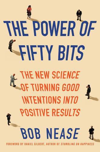 Cover image for The Power of Fifty Bits: The New Science of Turning Good Intentions into Positive Results