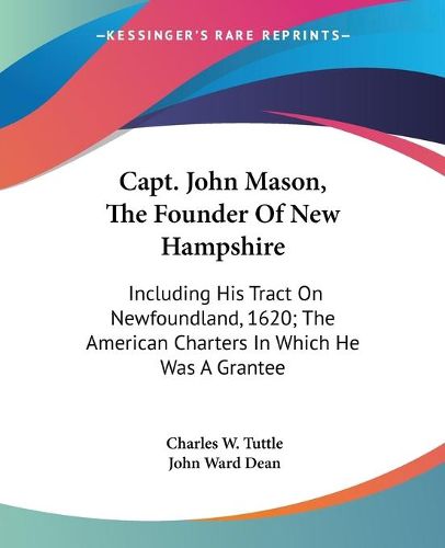 Cover image for Capt. John Mason, the Founder of New Hampshire: Including His Tract on Newfoundland, 1620; The American Charters in Which He Was a Grantee