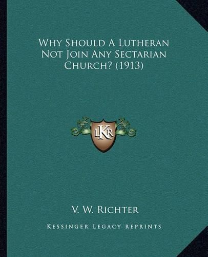 Cover image for Why Should a Lutheran Not Join Any Sectarian Church? (1913)