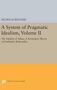 Cover image for A System of Pragmatic Idealism, Volume II: The Validity of Values, A Normative Theory of Evaluative Rationality