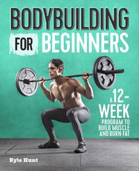 Cover image for Bodybuilding for Beginners: A 12-Week Program to Build Muscle and Burn Fat