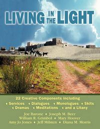 Cover image for Living in the Light: 22 Creative Components Including Services, Dialogues, Monologues, Skits, Dramas, Mediations, and a Litany