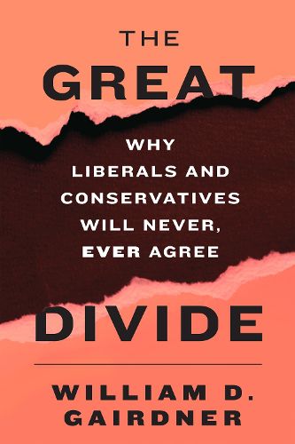 Cover image for The Great Divide: Why Liberals and Conservatives Will Never, Ever Agree