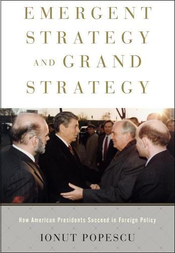 Emergent Strategy and Grand Strategy: How American Presidents Succeed in Foreign Policy