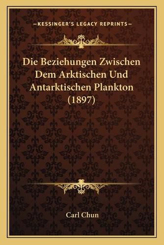 Cover image for Die Beziehungen Zwischen Dem Arktischen Und Antarktischen Plankton (1897)