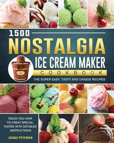 Cover image for 1500 Nostalgia Ice Cream Maker Cookbook: The Super Easy, Tasty and Unique Recipes to Teach You How to Creat Special Tastes with Detailed Instructions