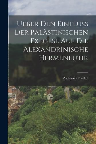 Cover image for Ueber Den Einfluss Der Palaestinischen Exegese Auf Die Alexandrinische Hermeneutik