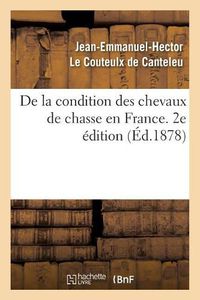 Cover image for de la Condition Des Chevaux de Chasse En France. 2e Edition