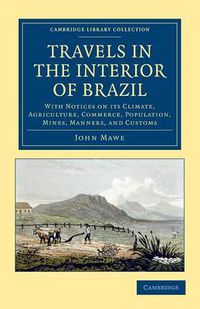 Cover image for Travels in the Interior of Brazil: With Notices on its Climate, Agriculture, Commerce, Population, Mines, Manners, and Customs